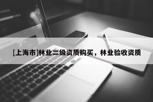 [上海市]林业二级资质购买，林业验收资质