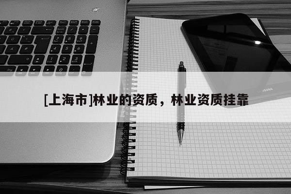 [上海市]林业的资质，林业资质挂靠