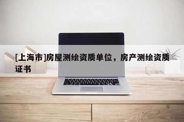 [上海市]房屋测绘资质单位，房产测绘资质证书