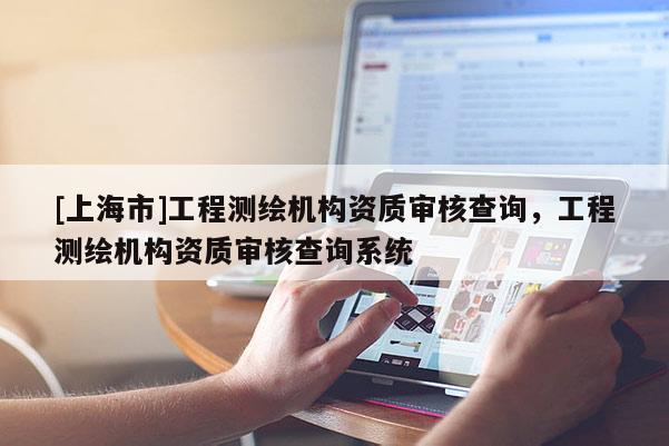 [上海市]工程测绘机构资质审核查询，工程测绘机构资质审核查询系统