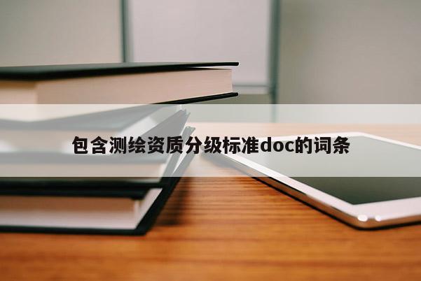 包含测绘资质分级标准doc的词条