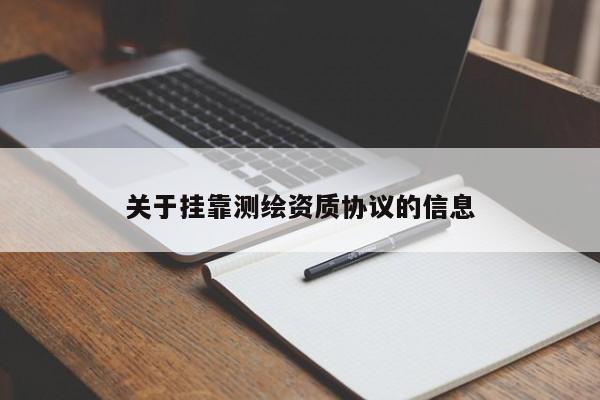 关于挂靠测绘资质协议的信息