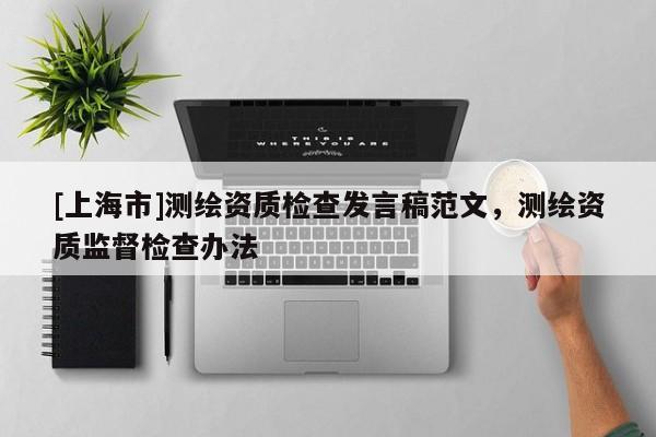 [上海市]测绘资质检查发言稿范文，测绘资质监督检查办法