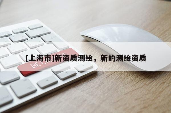 [上海市]新资质测绘，新的测绘资质