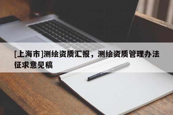 [上海市]测绘资质汇报，测绘资质管理办法征求意见稿