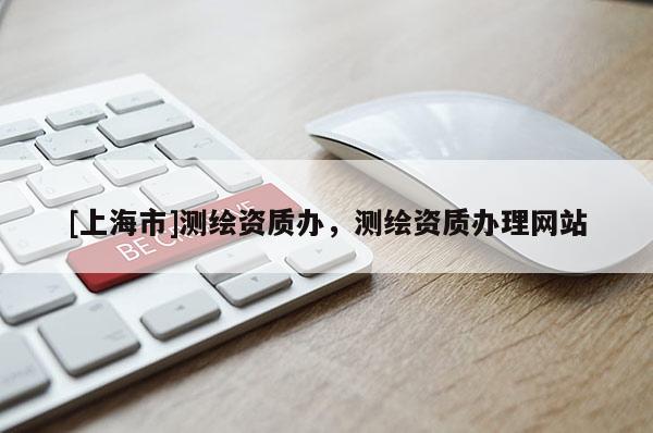[上海市]测绘资质办，测绘资质办理网站