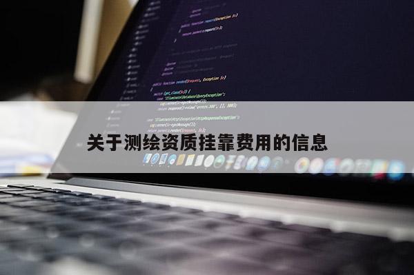 关于测绘资质挂靠费用的信息