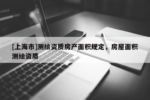 [上海市]测绘资质房产面积规定，房屋面积测绘资质