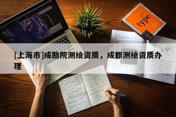 [上海市]成勘院测绘资质，成都测绘资质办理