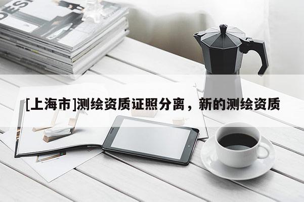 [上海市]测绘资质证照分离，新的测绘资质