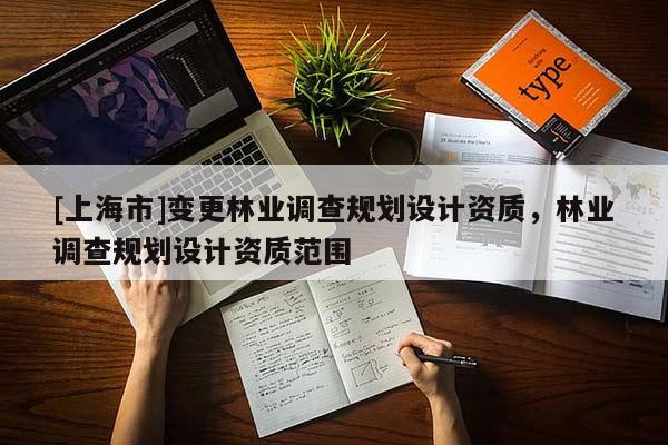 [上海市]变更林业调查规划设计资质，林业调查规划设计资质范围