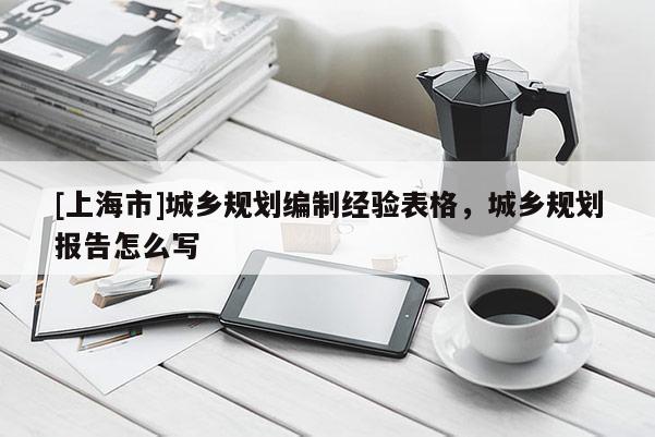 [上海市]城乡规划编制经验表格，城乡规划报告怎么写