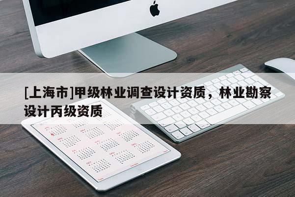 [上海市]甲级林业调查设计资质，林业勘察设计丙级资质