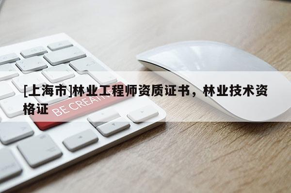 [上海市]林业工程师资质证书，林业技术资格证