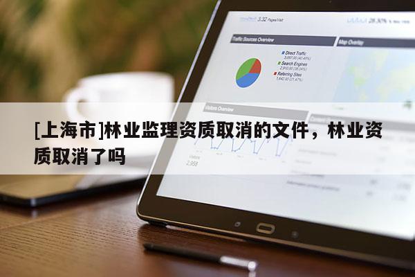 [上海市]林业监理资质取消的文件，林业资质取消了吗