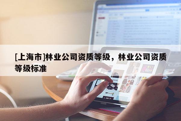 [上海市]林业公司资质等级，林业公司资质等级标准