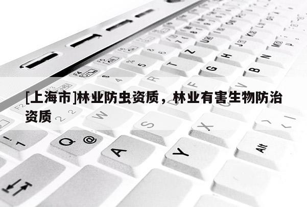 [上海市]林业防虫资质，林业有害生物防治资质