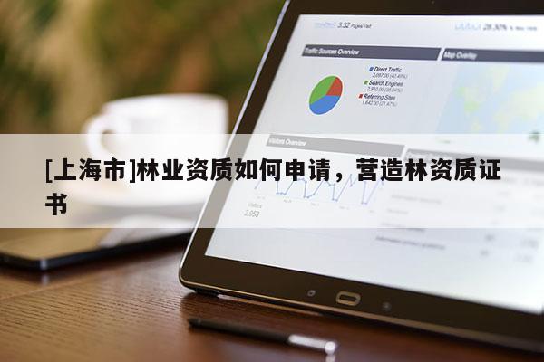 [上海市]林业资质如何申请，营造林资质证书