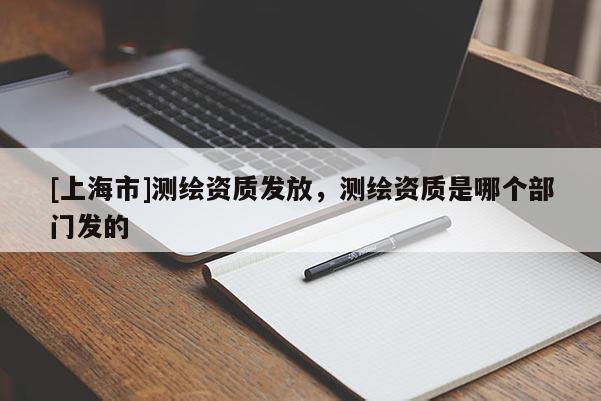 [上海市]测绘资质发放，测绘资质是哪个部门发的