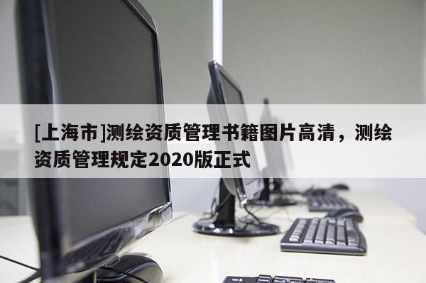 [上海市]测绘资质管理书籍图片高清，测绘资质管理规定2020版正式