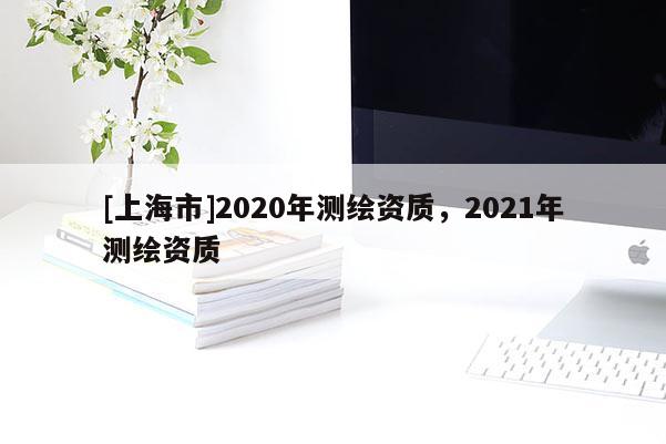 [上海市]2020年测绘资质，2021年测绘资质