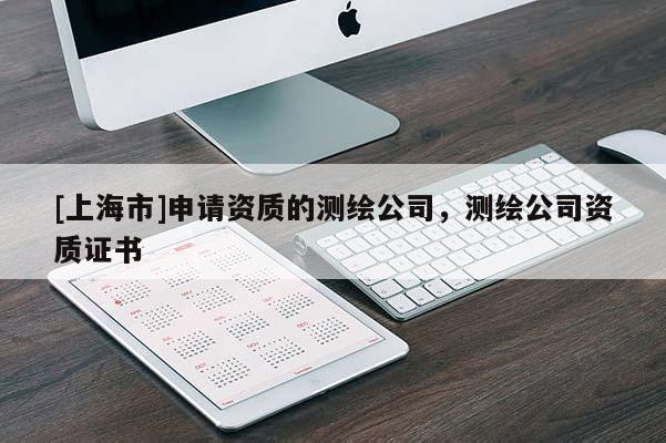 [上海市]申请资质的测绘公司，测绘公司资质证书