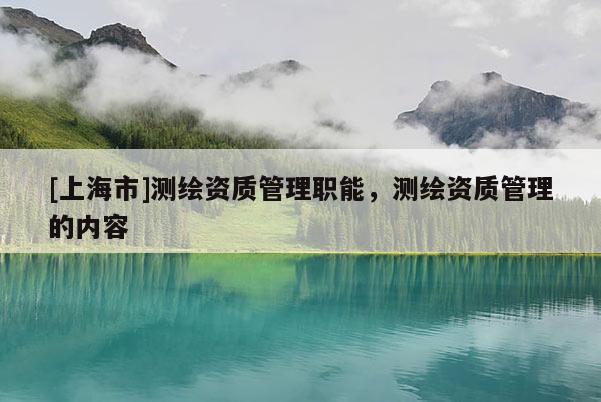 [上海市]测绘资质管理职能，测绘资质管理的内容
