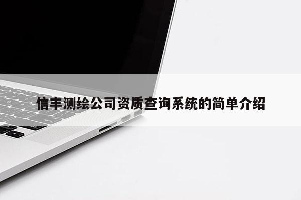 信丰测绘公司资质查询系统的简单介绍