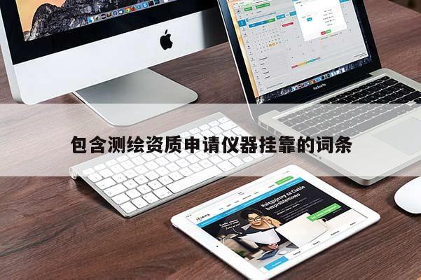 包含测绘资质申请仪器挂靠的词条