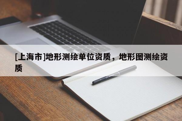 [上海市]地形测绘单位资质，地形图测绘资质