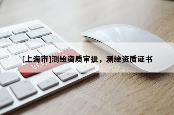 [上海市]测绘资质审批，测绘资质证书