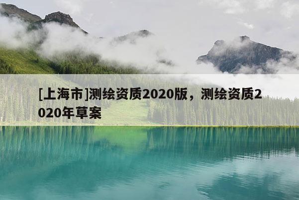 [上海市]测绘资质2020版，测绘资质2020年草案