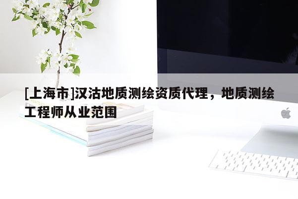 [上海市]汉沽地质测绘资质代理，地质测绘工程师从业范围