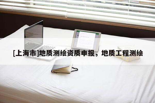[上海市]地质测绘资质申报，地质工程测绘