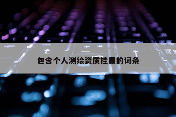 包含个人测绘资质挂靠的词条