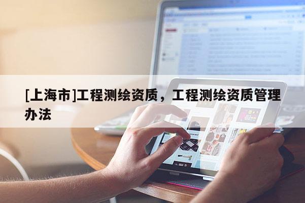 [上海市]工程测绘资质，工程测绘资质管理办法