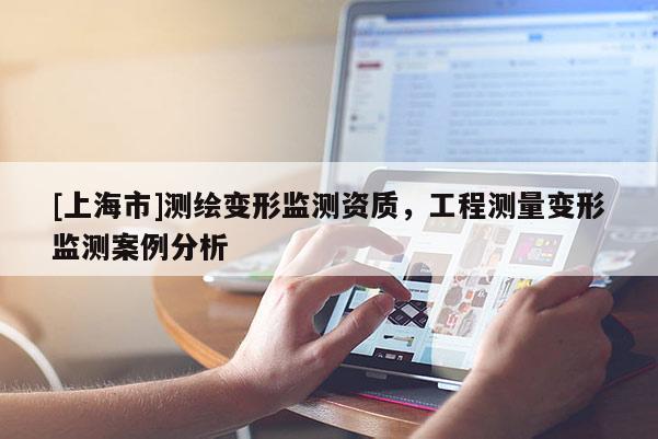 [上海市]测绘变形监测资质，工程测量变形监测案例分析