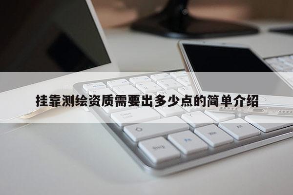 挂靠测绘资质需要出多少点的简单介绍