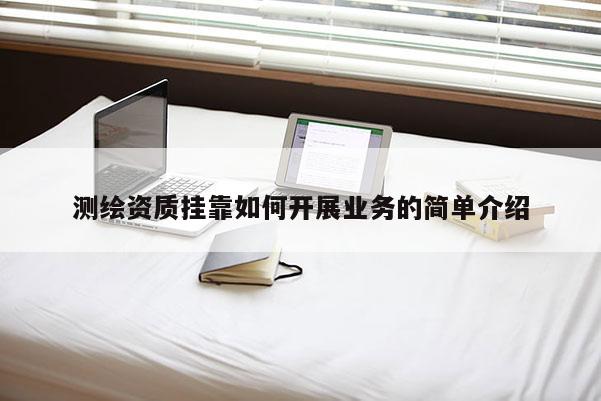 测绘资质挂靠如何开展业务的简单介绍