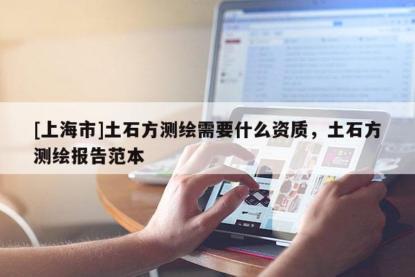 [上海市]土石方测绘需要什么资质，土石方测绘报告范本