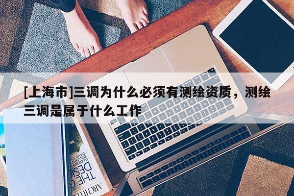 [上海市]三调为什么必须有测绘资质，测绘三调是属于什么工作