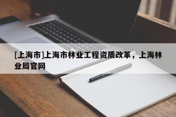 [上海市]上海市林业工程资质改革，上海林业局官网
